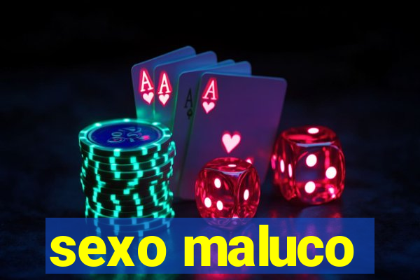 sexo maluco